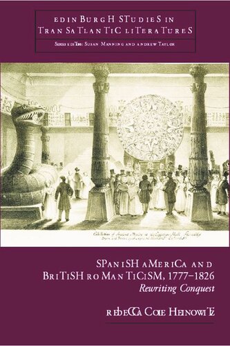 Spanish America And British Romanticism 17771826 Rewriting Conquest Rebecca Cole Heinowitz