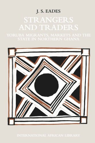 Strangers And Traders Yoruba Migrants Markets And The State In Northern Ghana Jeremy Eades