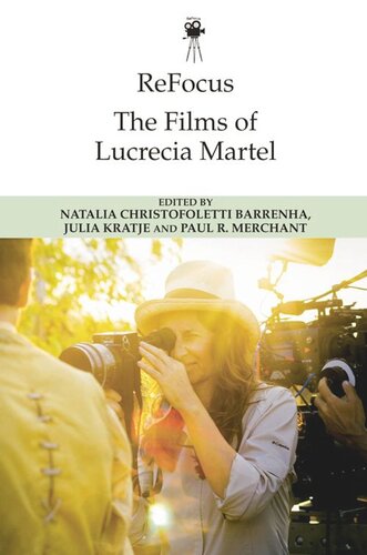 Refocus The Films Of Lucrecia Martel Natalia Christofoletti Barrenha Editor