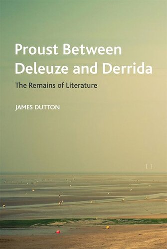 Proust Between Deleuze And Derrida The Remains Of Literature James Dutton