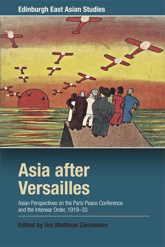 Asia After Versailles Asian Perspectives On The Paris Peace Conference And The Interwar Order 191933 Urs Matthias Zachmann