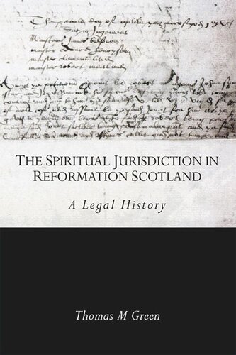 The Spiritual Jurisdiction In Reformation Scotland A Legal History Thomas Green