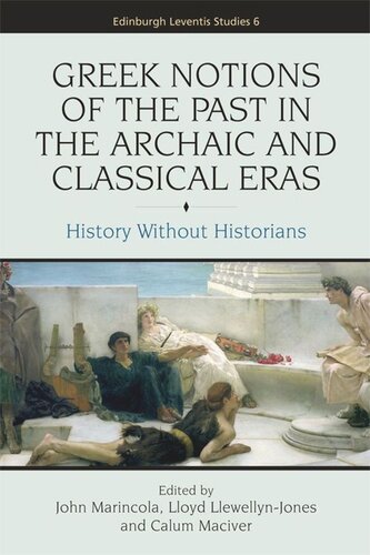 Greek Notions Of The Past In The Archaic And Classical Eras History Without Historians John Marincola Lloyd Llewellynjones Calum Maciver
