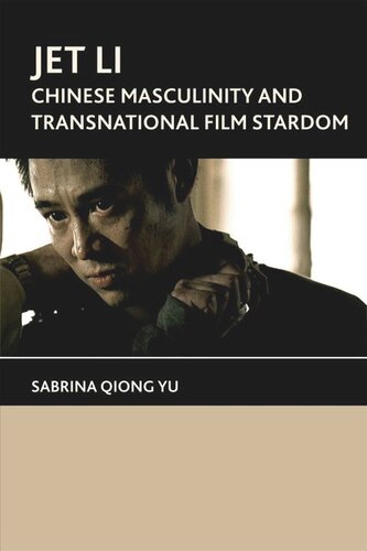 Jet Li Chinese Masculinity And Transnational Film Stardom Sabrina Qiong Yu