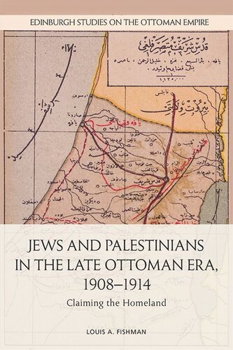 Jews And Palestinians In The Late Ottoman Era 19081914 Claiming The Homeland Louis Fishman