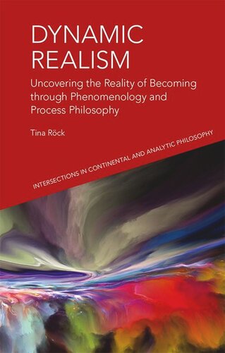 Dynamic Realism Uncovering The Reality Of Becoming Through Phenomenology And Process Philosophy Tina Rock