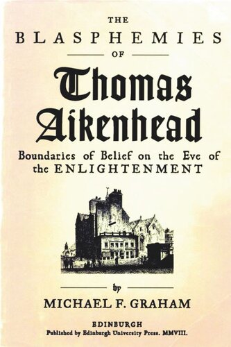 The Blasphemies Of Thomas Aikenhead Boundaries Of Belief On The Eve Of The Enlightenment Michael F Graham