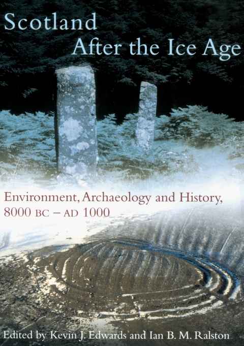 Scotland After The Ice Age Environment Archaeology And History 8000 Bc Ad 1000 Kevin J Edwards Ian B M Ralston