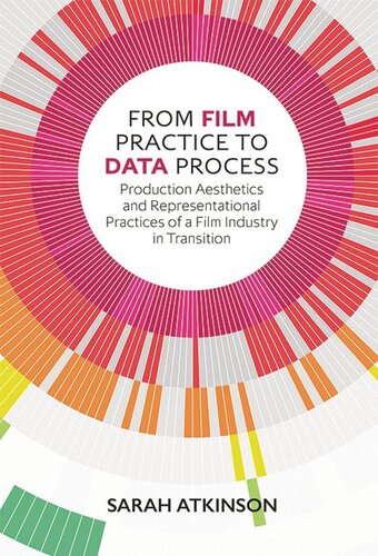 From Film Practice To Data Process Production Aesthetics And Representational Practices Of A Film Industry In Transition Sarah Atkinson