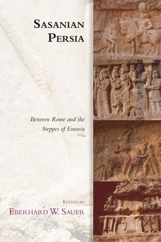 Sasanian Persia Between Rome And The Steppes Of Eurasia Eberhard Sauer