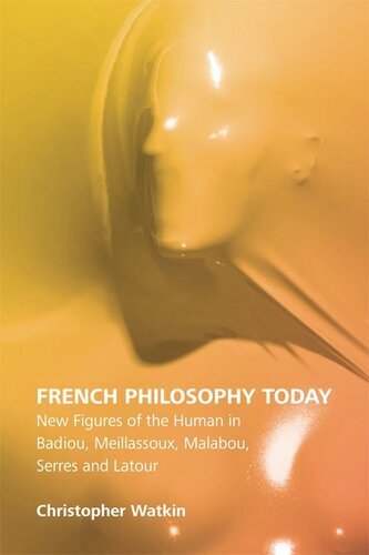 French Philosophy Today New Figures Of The Human In Badiou Meillassoux Malabou Serres And Latour Christopher Watkin