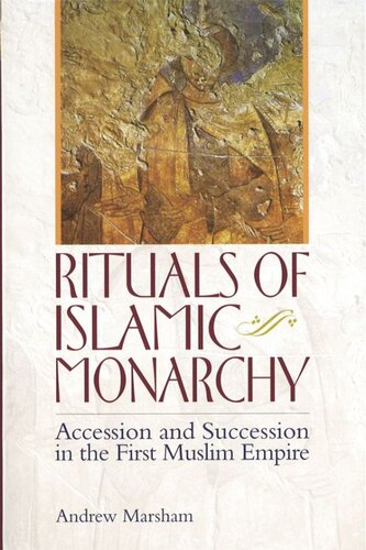 Rituals Of Islamic Monarchy Accession And Succession In The First Muslim Empire Andrew Marsham