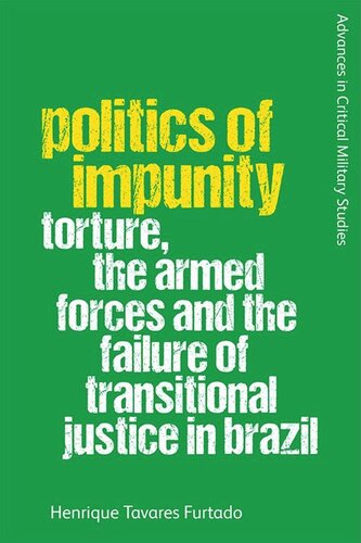 Politics Of Impunity Torture The Armed Forces And The Failure Of Justice In Brazil Henrique Tavares Furtado