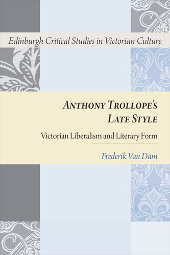 Anthony Trollopes Late Style Victorian Liberalism And Literary Form Frederik Van Dam