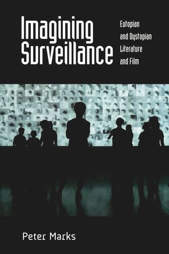 Imagining Surveillance Eutopian And Dystopian Literature And Film Peter Marks