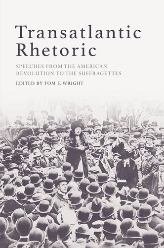 Transatlantic Rhetoric Speeches From The American Revolution To The Suffragettes Tom Wright