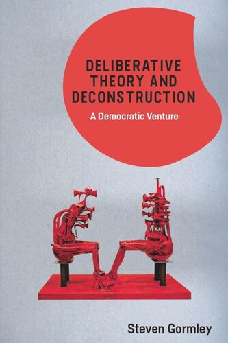Deliberative Theory And Deconstruction A Democratic Venture Steven Gormley