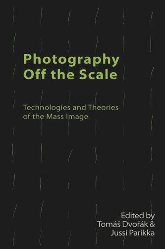 Photography Off The Scale Technologies And Theories Of The Mass Image Tom Dvok Jussi Parikka