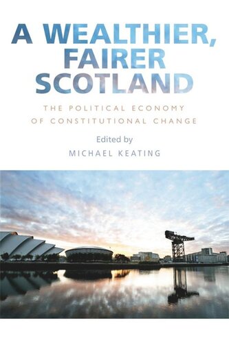 A Wealthier Fairer Scotland The Political Economy Of Constitutional Change Michael Keating