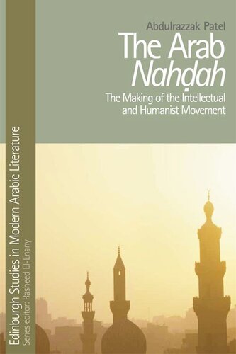 The Arab Nahdah The Making Of The Intellectual And Humanist Movement Abdulrazzak Patel
