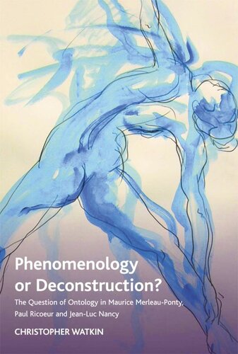 Phenomenology Or Deconstruction The Question Of Ontology In Maurice Merleauponty Paul Ricoeur And Jeanluc Nancy Christopher Watkin