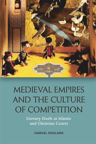 Medieval Empires And The Culture Of Competition Literary Duels At Islamic And Christian Courts Samuel England