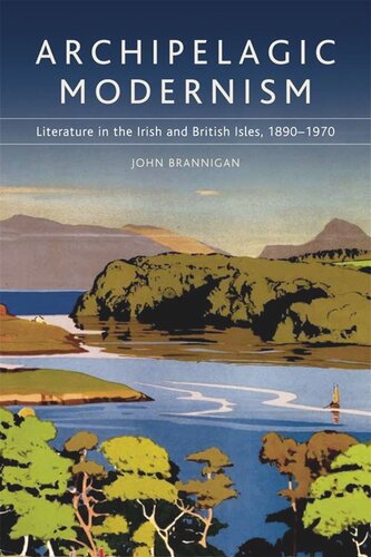 Archipelagic Modernism Literature In The Irish And British Isles 18901970 John Brannigan