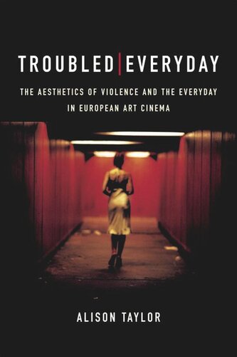 Troubled Everyday The Aesthetics Of Violence And The Everyday In European Art Cinema Alison Taylor