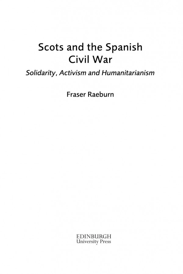 Scots And The Spanish Civil War Solidarity Activism And Humanitarianism Fraser Raeburn