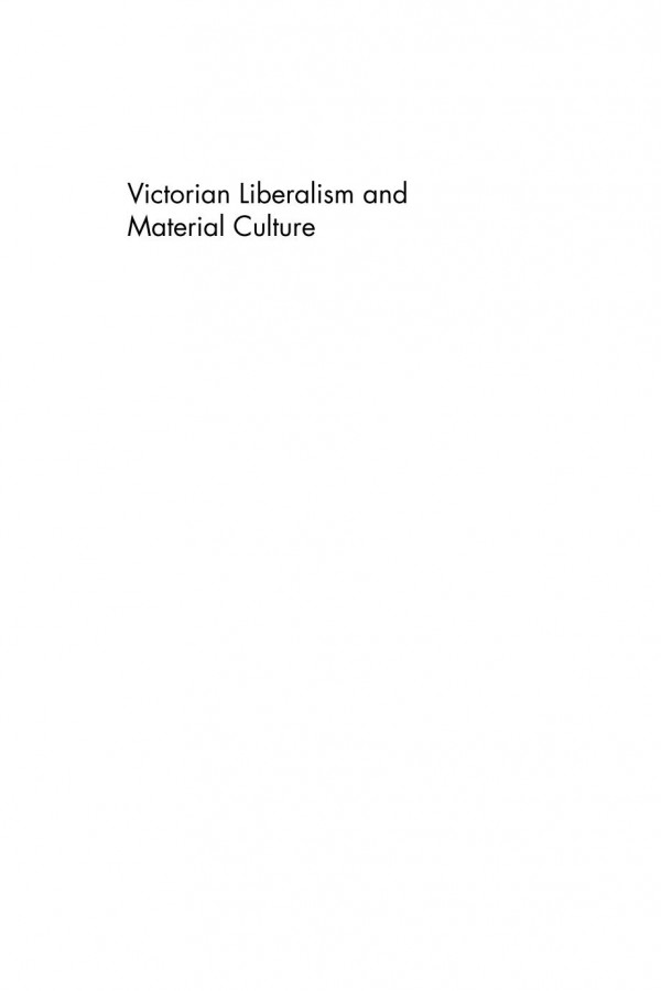 Victorian Liberalism And Material Culture Synergies Of Thought And Place Kevin A Morrison