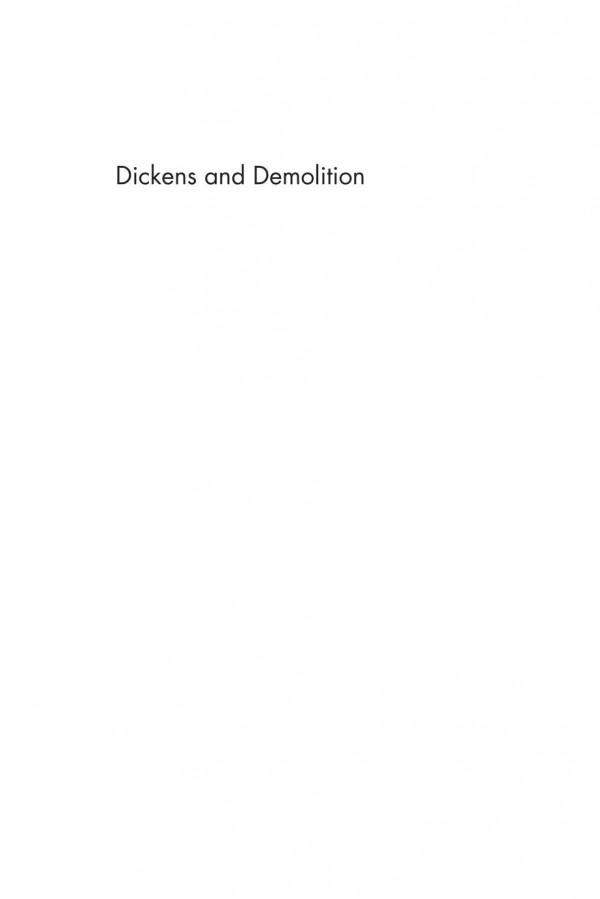 Dickens And Demolition Literary Afterlives And Midnineteenth Century Urban Development Joanna Hoferrobinson