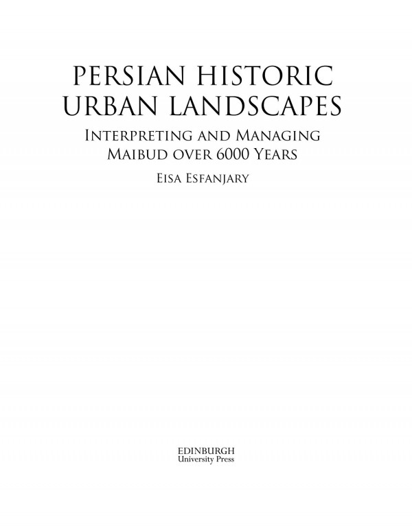 Persian Historic Urban Landscapes Interpreting And Managing Maibud Over 6000 Years Eisa Esfanjary