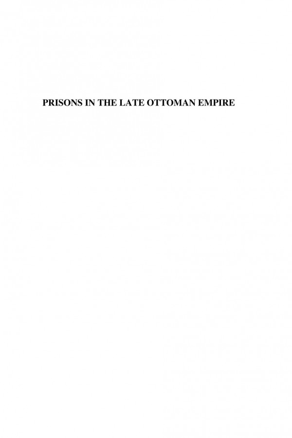 Prisons In The Late Ottoman Empire Microcosms Of Modernity Kent F Schull