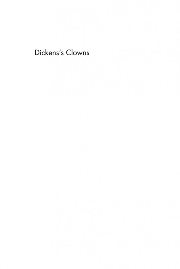 Dickenss Clowns Charles Dickens Joseph Grimaldi And The Pantomime Of Life Jonathan Buckmaster