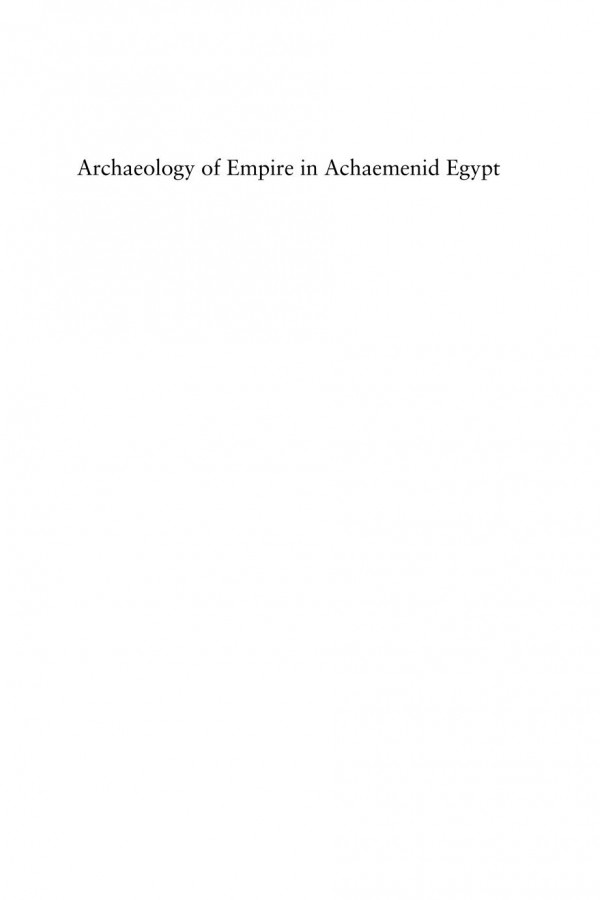 Archaeology Of Empire In Achaemenid Egypt Henry P Colburn