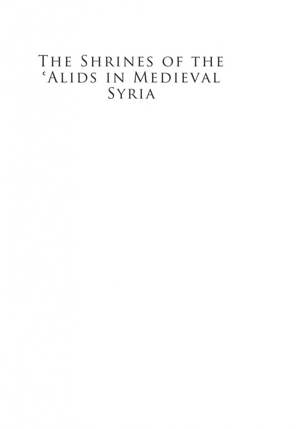 The Shrines Of The Alids In Medieval Syria Sunnis Shiis And The Architecture Of Coexistence Stephennie Mulder