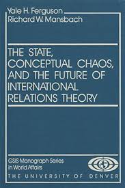 The State, Conceptual Chaos, and the Future of International Relations Theory Yale H. Ferguson; Richard W. Mansbach