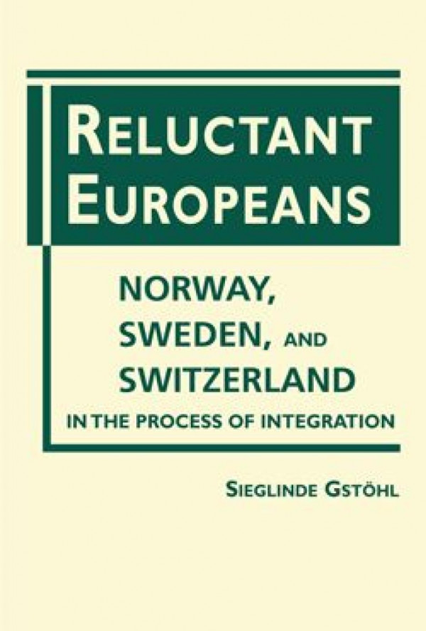 Reluctant Europeans Norway Sweden And Switzerland In The Process Of Integration Sieglinde Gsthl