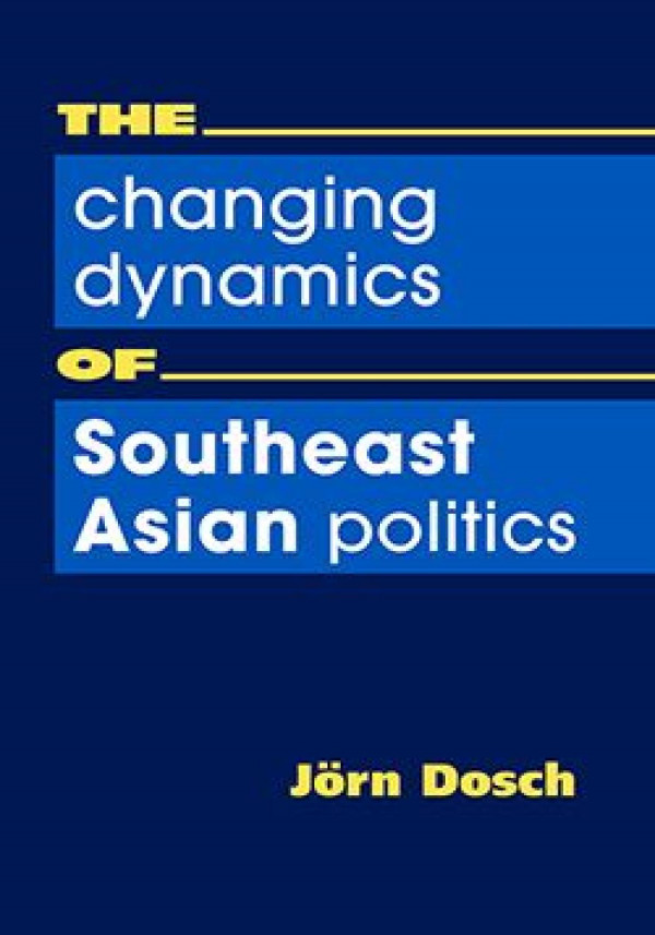 The Changing Dynamics Of Southeast Asian Politics Jrn Dosch