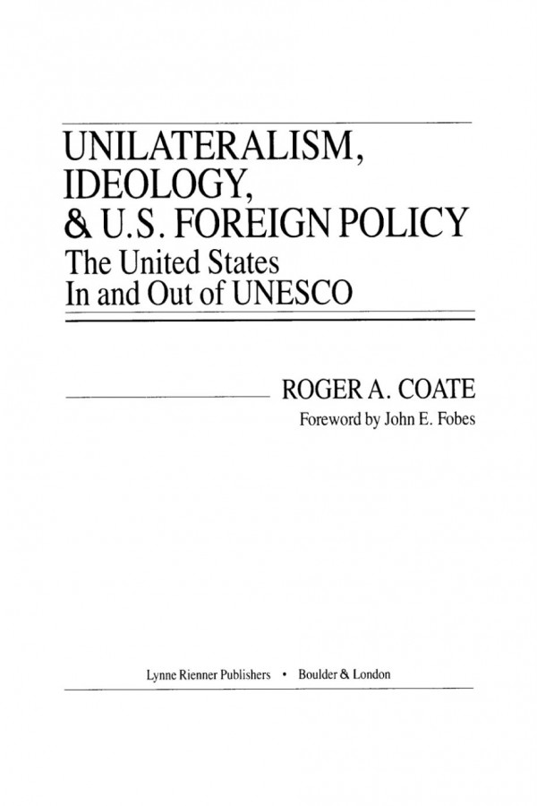 Unilateralism Ideology And Us Foreign Policy The United States In And Out Of Unesco Roger A Coate
