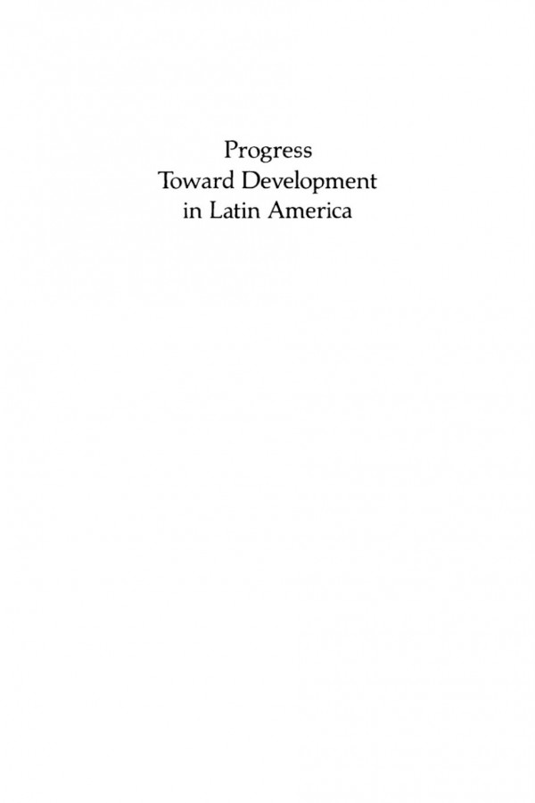 Progress Toward Development In Latin America From Prebisch To Technological Autonomy James L Dietz Editor Dilmus D James Editor