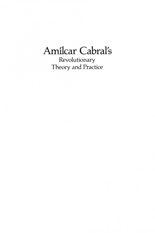 Amilcar Cabrals Revolutionary Theory And Practice A Critical Guide Ronald H Chilcote