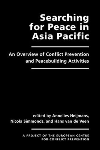Searching For Peace In Asia Pacific An Overview Of Conflict Prevention And Peacebuilding Annelies Heijmans Editor Nicola Simmonds Editor Hans Van De Veen Editor