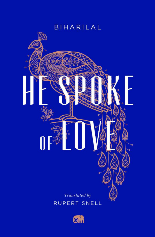 He Spoke Of Love Selected Poems From The Satsai Biharilal Rupert Snell
