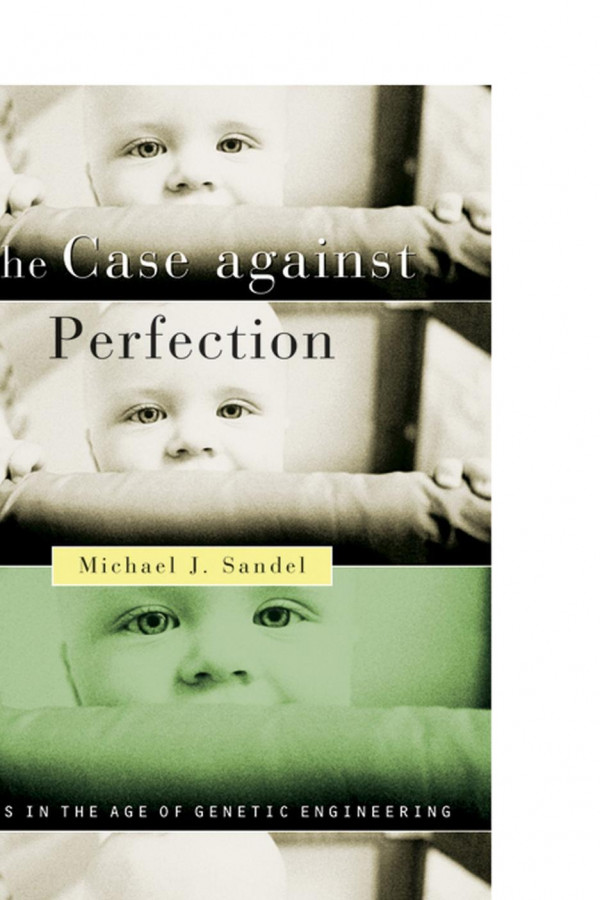 The Case Against Perfection Ethics In The Age Of Genetic Engineering Michael J Sandel