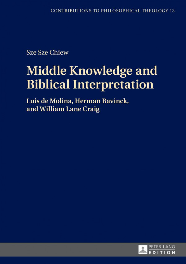 Middle Knowledge And Biblical Interpretation Luis De Molina Herman Bavinck And William Lane Craig Contributions To Philosophical Theology New Sze Sze Chiew