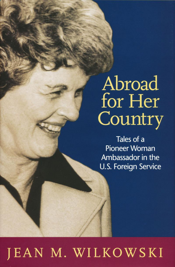 Abroad For Her Country Tales Of A Pioneer Woman Ambassador In The U S Foreign Service 1st Edition Jean M Wilkowski