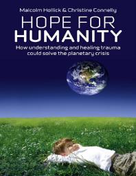Hope For Humanity How Understanding And Healing Trauma Could Solve The Planetary Crisis Malcolm Hollick Christine Connelly
