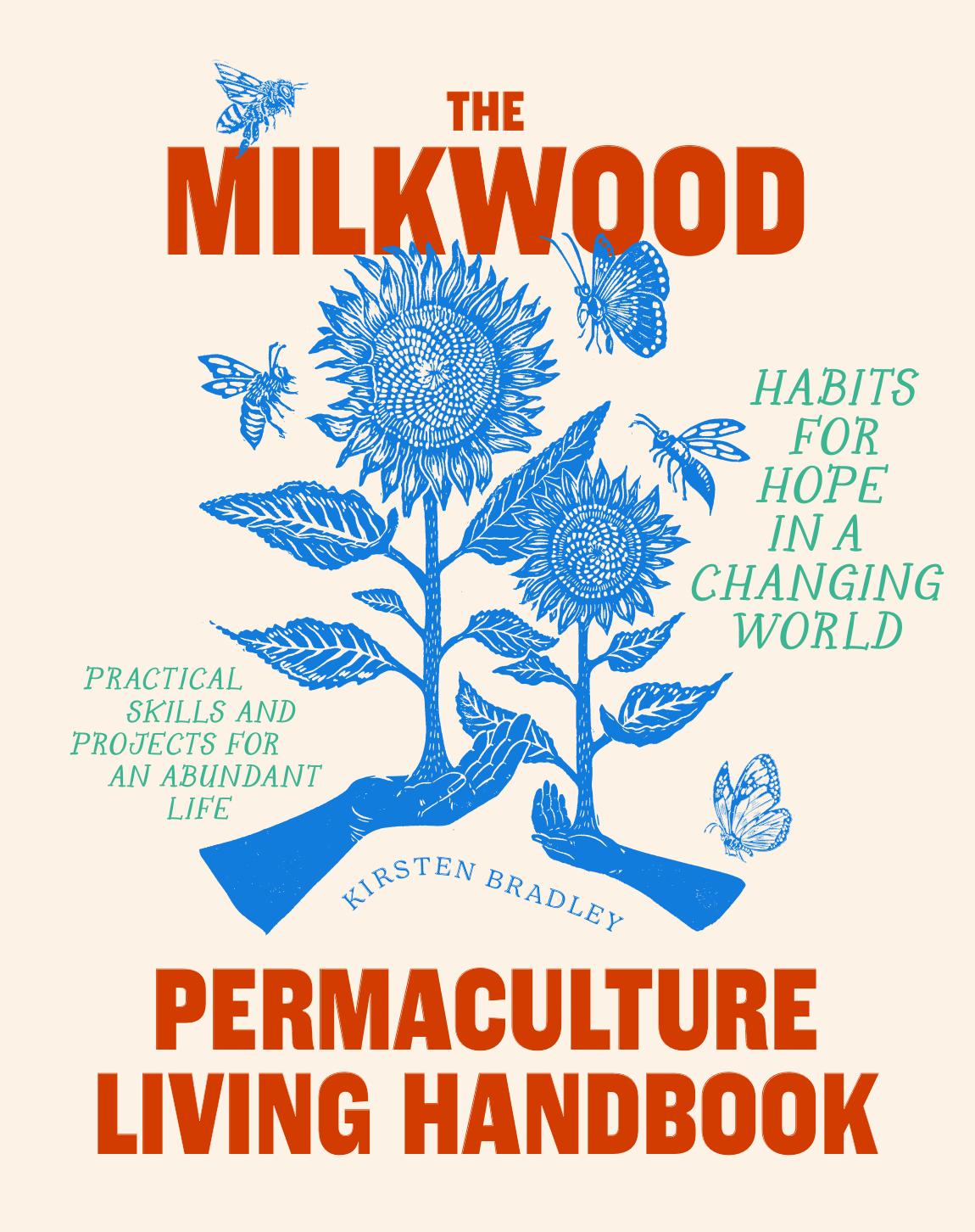 The Milkwood Permaculture Living Handbook Habits For Hope In A Changing World Kirsten Bradley