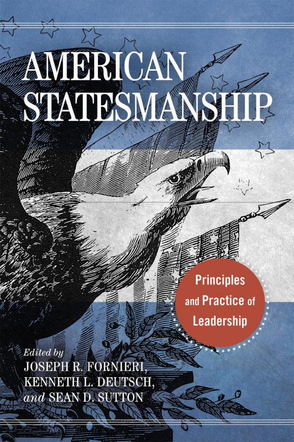 American Statesmanship Principles And Practice Of Leadership 1st Edition Joseph R Fornieri Kenneth L Deutsch Sean D Sutton